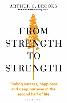 From Strength To Strength: Finding Success, Happiness And Deep Purpose In The Second Half Of Life by Arthur C Brooks and Brooks, Arthur C., ISBN 9781472989772