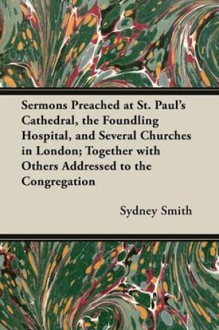 SERMONS PREACHED AT ST. PAUL'S CATHEDRAL, THE FOUNDLING HOSPITAL, AND ...