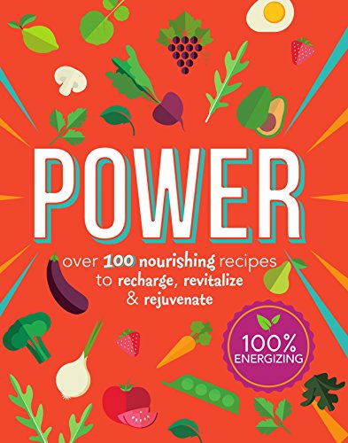 Power Food: Over 100 Nourishing Recipes To Recharge, Revitalize & Rejuvenate