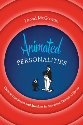 Animated Personalities: Cartoon Characters And Stardom In American Theatrical Shorts