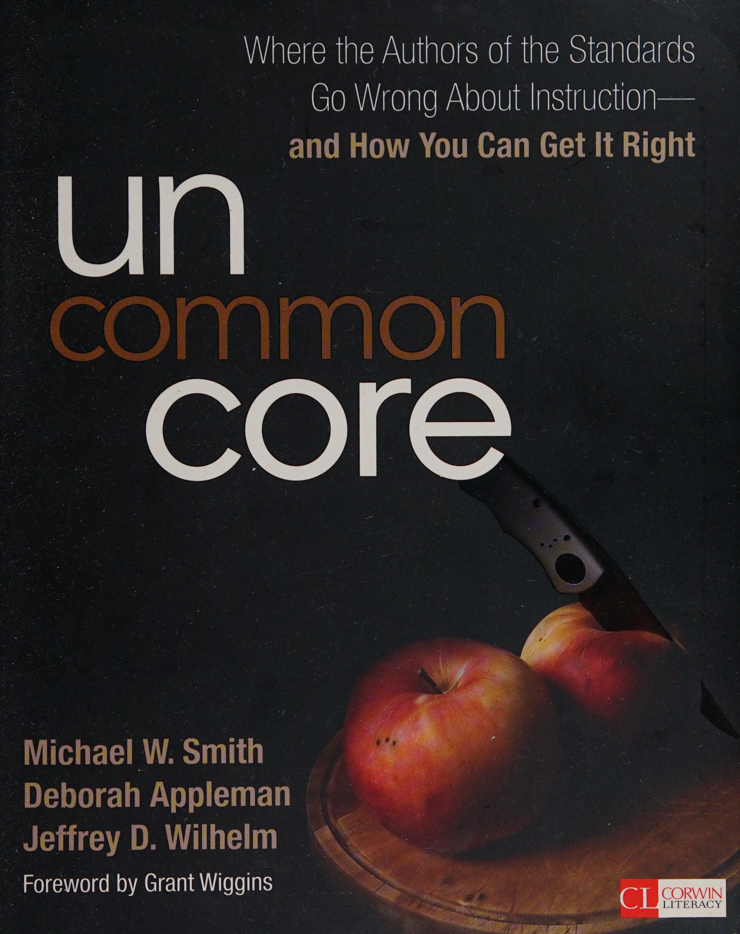 Uncommon Core: Where The Authors Of The Standards Go Wrong About Instruction-And How You Can Get It Right