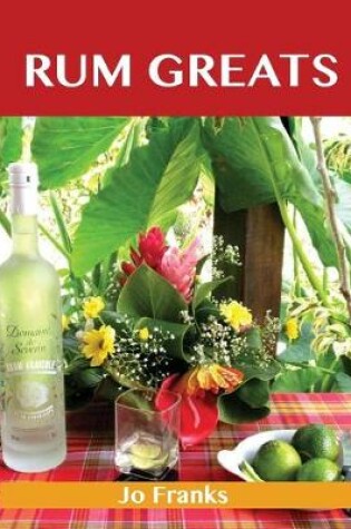 Rum Greats: Delicious Rum Recipes, The Top 70 Rum Recipes