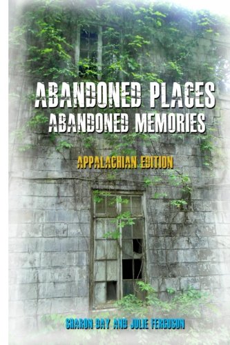 Abandoned Places: Abandoned Memories: Appalachian Edition