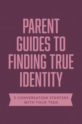 Parent Guides to Finding True Identity : 5 Conversation Starters