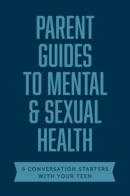Parent Guides to Mental and Sexual Health : 5 Conversation Starters
