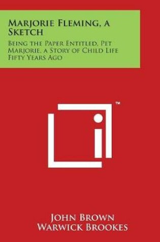 Marjorie Fleming, A Sketch: Being The Paper Entitled, Pet Marjorie, A Story Of Child Life Fifty Years Ago