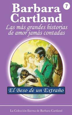 El Beso De Un Extrano (La Colección Eterna De Barbara Cartland) (Volume 7) (Spanish Edition)