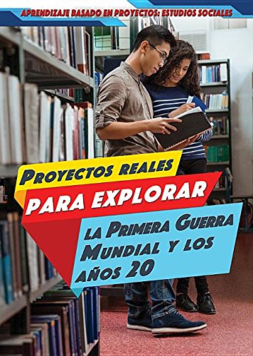 Proyectos Reales Para Explorar la Primera Guerra Mundial y Los Años 20