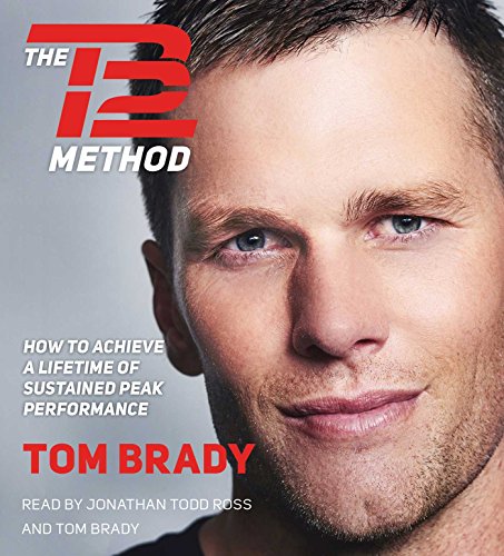 The TB12 Method: How To Achieve A Lifetime Of Sustained Peak Performance