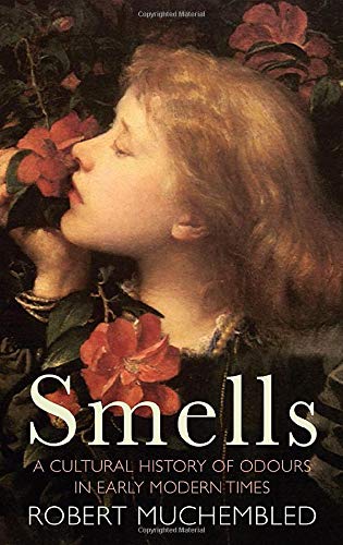 Smells: A Cultural History Of Odours In Early Modern Times