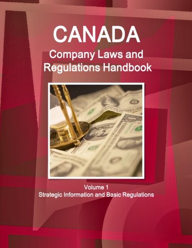 Canada Company Laws and Regulations Handbook Volume 1 Strategic Information and Basic Regulations