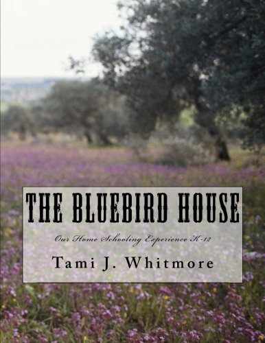 The Bluebird House: Our Home Schooling Experience K-12