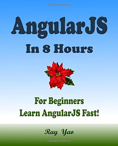 AngularJS: Angular JS in 8 Hours, for Beginners, Learn AngularJS Fast!: A Beginner's Guide, Fast & Easy!