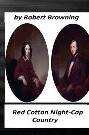 Red Cotton Night-Cap Country. By Robert Browning (Classics)