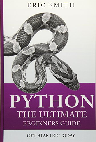 Python : The Ultimate Beginners Guide