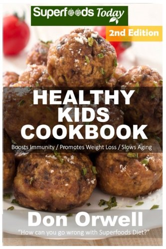 Healthy Kids Cookbook: Over 180 Quick And Easy Gluten Free Low Cholesterol Whole Foods Recipes Full Of Antioxidants And Phytochemicals