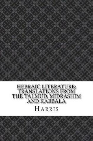 Hebraic Literature; Translations from the Talmud, Midrashim and Kabbala