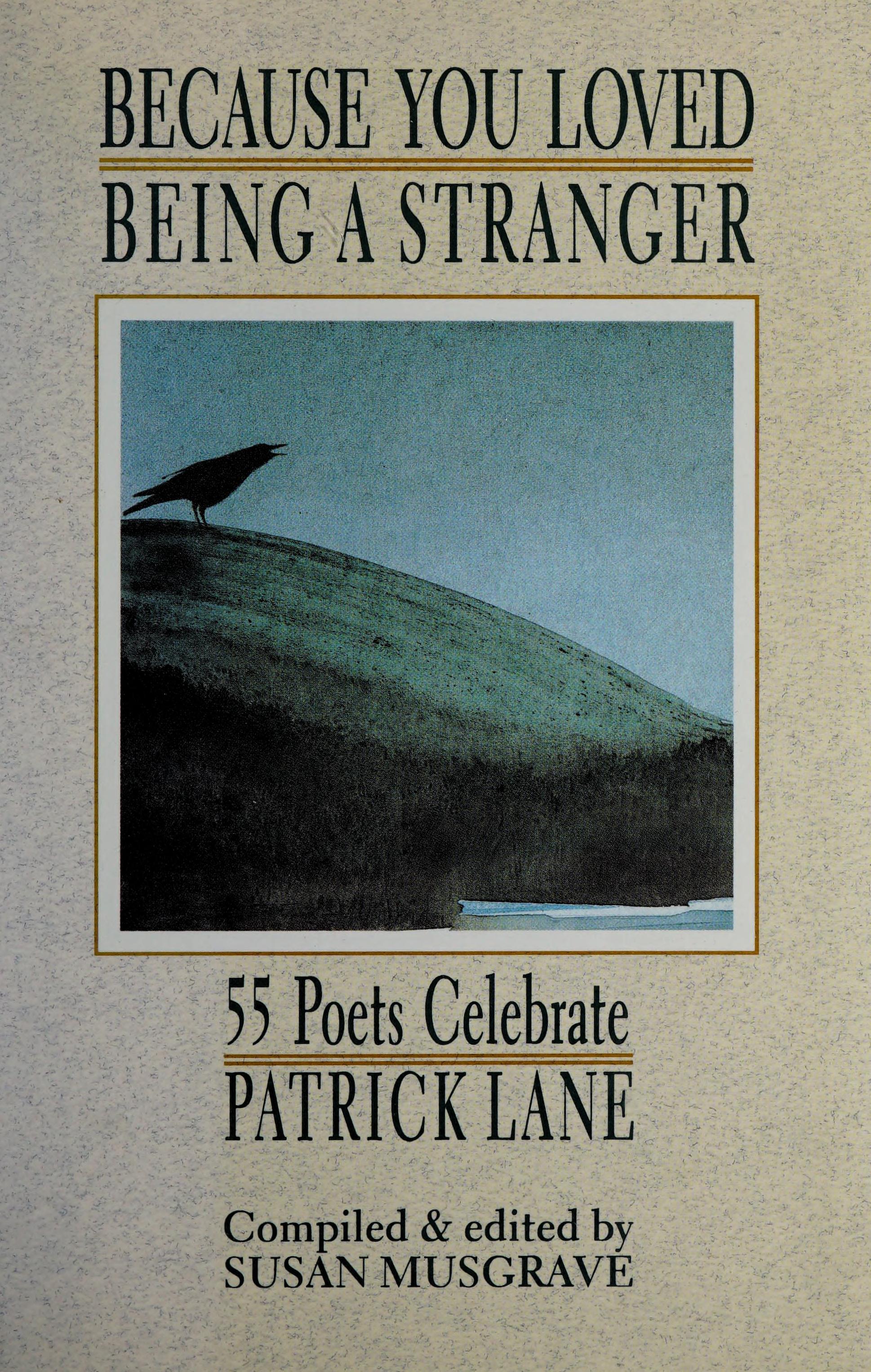 Because You Loved Being A Stranger: 55 Poets Celebrate Patrick Lane