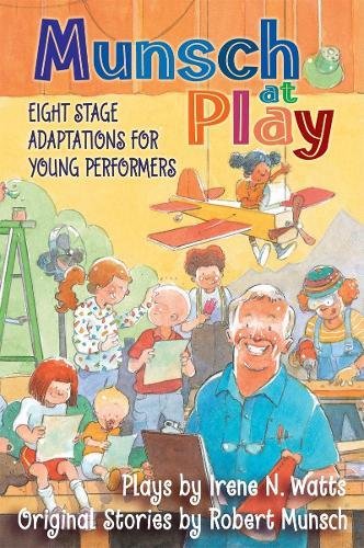 Munsch At Play: Eight Stage Adaptions For Young Performers