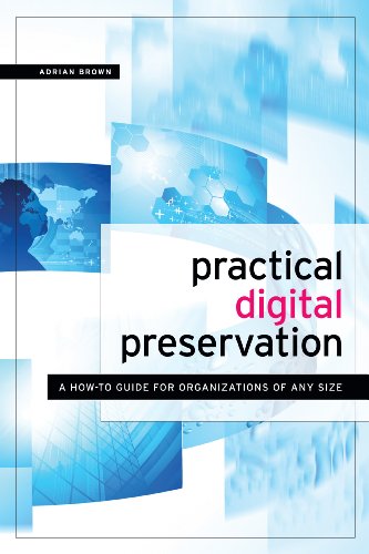 Practical Digital Preservation A How To Guide for Organizations of Any Size