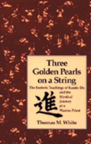Three Golden Pearls On A String : The Esoteric Teachings Of Karate - Do And The Mystical Journey Of A Warrior Priest
