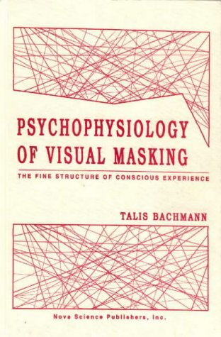 Psychophysiology Of Visual Masking: The Fine Structure Of Conscious Experience