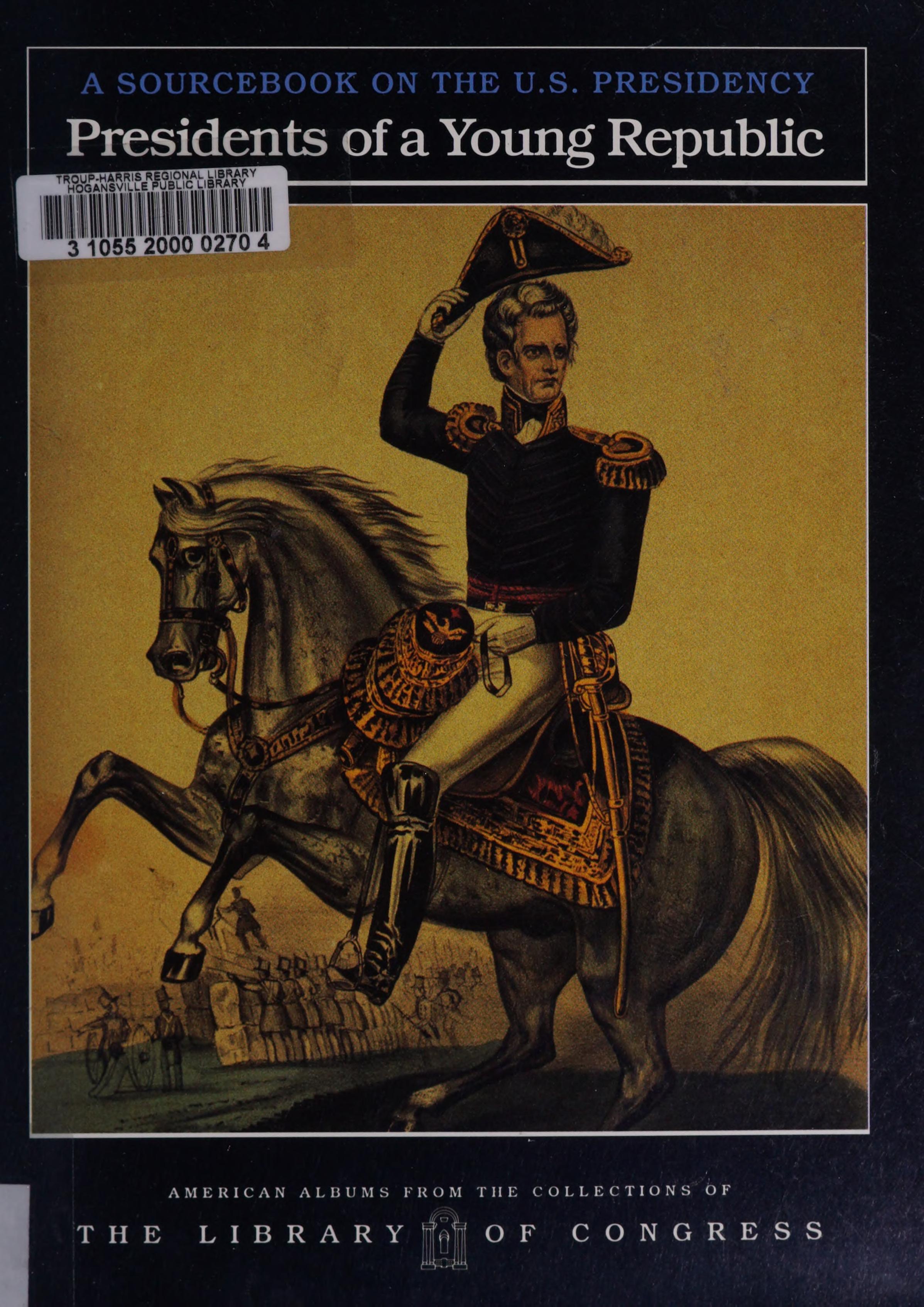 Presidents Of A Young Republic : A Sourcebook On The U. S. Presidency
