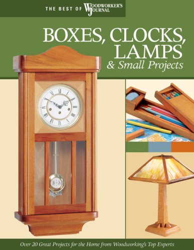 Boxes, Clocks, Lamps, And Small Projects (Best Of WWJ): Over 20 Great Projects For The Home From Woodworking'S Top Experts (Best Of Woodworker'S Journal)
