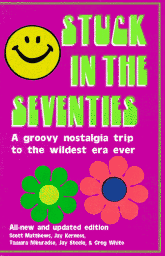 Stuck In The Seventies : One Hundred Thirteen Things That Screwed Up The Twentysomething Generation