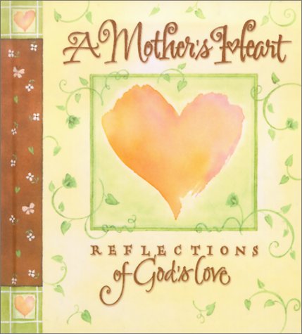 A Mother'S Heart: Reflections Of God'S Love
