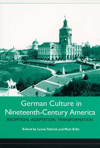 German Culture In Nineteenth-Century America: Reception, Adaptation, Transformation