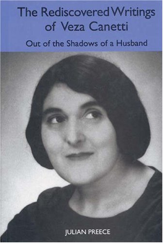 The Rediscovered Writings Of Veza Canetti: Out Of The Shadows Of A Husband (Studies In German Literature Linguistics And Culture) (Volume 5)