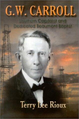 George W. Carroll: Southern Capitalist And Dedicated Beaumont Baptist