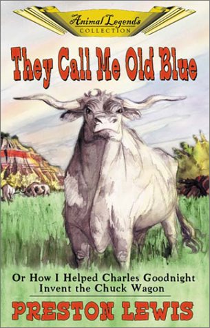 They Call Me Old Blue: Or How I Helped Charles Goodnight Invent The Chuck Wagon
