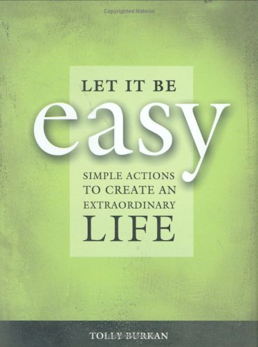 Let It Be Easy: Simple Actions To Create An Extraordinary Life