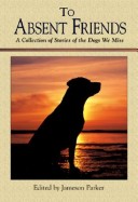 To Absent Friends: A Collection Of Stories Of The Dogs We Miss