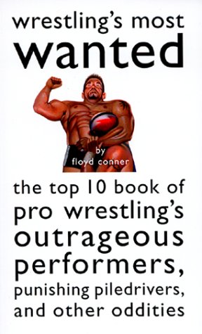 Wrestling'S Most Wanted : The Top 10 Book Of Pro Wrestling'S Outrageous Performers, Punishing Piledrivers, And Other Oddities: The Top 10 Book Of Pro Wrestling'S ... And Other Oddities