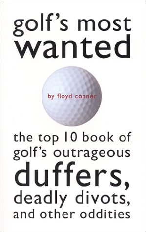 Golf'S Most Wanted™: The Top 10 Book Of Golf'S Outrageous Duffers, Deadly Divots And Other Oddities