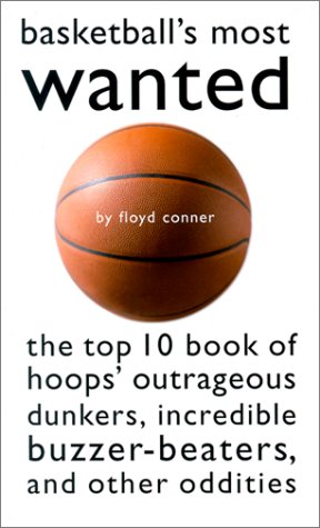 Basketball'S Most Wanted™: The Top 10 Book Of Hoops' Outrageous Dunkers, Incredible Buzzer-Beaters, And Other Oddities