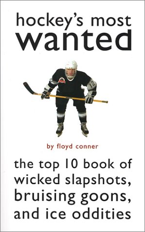 Hockey'S Most Wanted: The Top 10 Book Of Wicked Slapshots, Bruising Goons And Ice Oddities