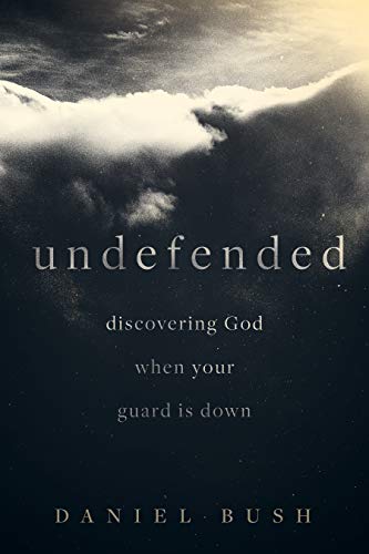 Undefended: Discovering God When Your Guard Is Down