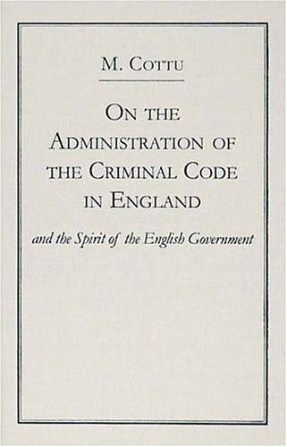 On the Administration of the Criminal Code in England, and Spirit of the English Government