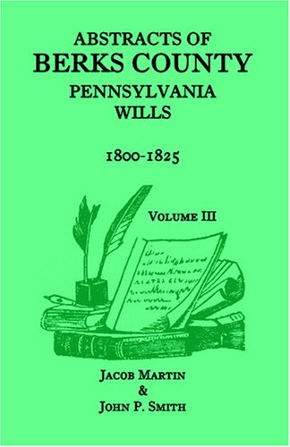 Abstracts of Berks County, Pennsylvania Wills, 1800-1825