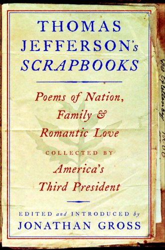 Thomas Jefferson'S Scrapbooks: Poems Of Nation, Family And Romantic Love Collected By America'S Third President