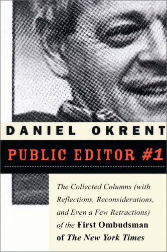 Public Editor #1: The Collected Columns (With Reflections, Reconsiderations, And Even A Few Retractions) Of The First Ombudsman Of The New York Times