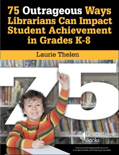 75 Outrageous Ways Librarians Can Impact Student Achievement In Grades K-8