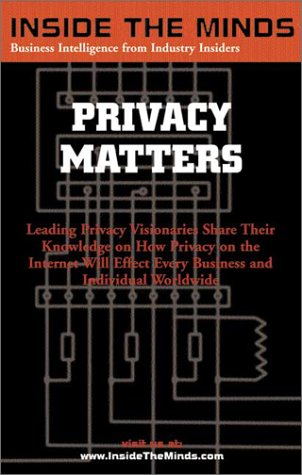 Privacy Matters: Leading Ctos And Lawyers On What Every Business Professional Should Know About Privacy, Technology & The Internet