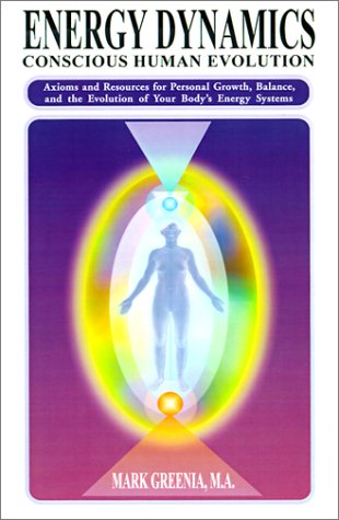 Energy Dynamics: Conscious Human Evolution; Axioms And Resources For Personal Growth, Balance, And The Evolution Of Your Body'S Energy