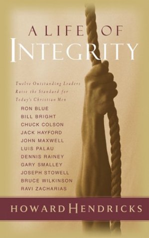 A Life Of Integrity: 12 Outstanding Leaders Raise The Standard For Today'S Christian Men
