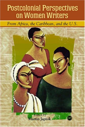 Postcolonial Perspective on Women Writers from Africa, the Caribbean, and the U.S